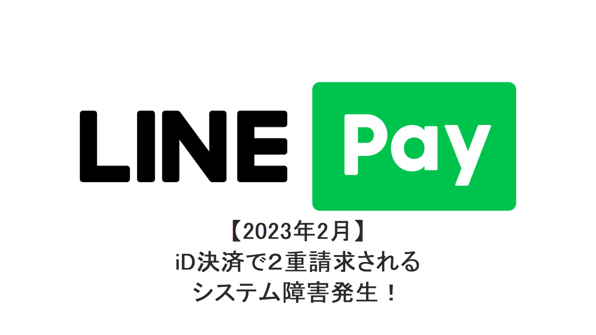 【2023年2月】LINE PayのiD決済で２重請求されてしまった！